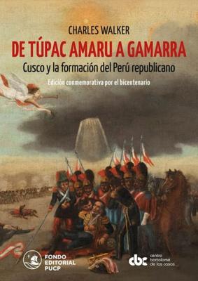 De Túpac Amaru a Gamarra : Cusco y la formación del Perú Republicano